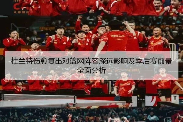 杜兰特伤愈复出对篮网阵容深远影响及季后赛前景全面分析